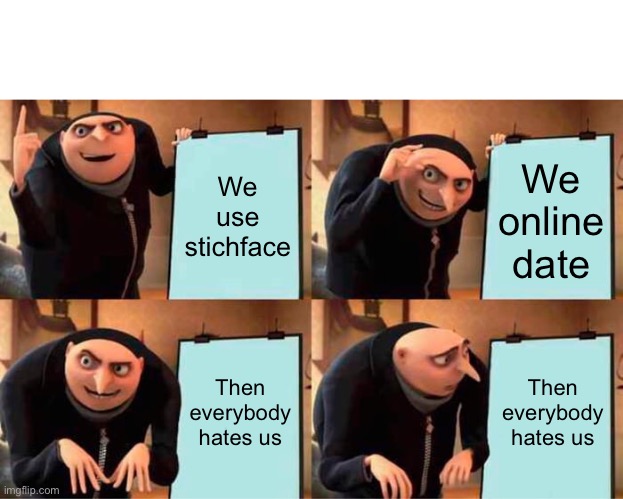 Slenders be like: | We use stichface; We online date; Then everybody hates us; Then everybody hates us | image tagged in memes,gru's plan | made w/ Imgflip meme maker