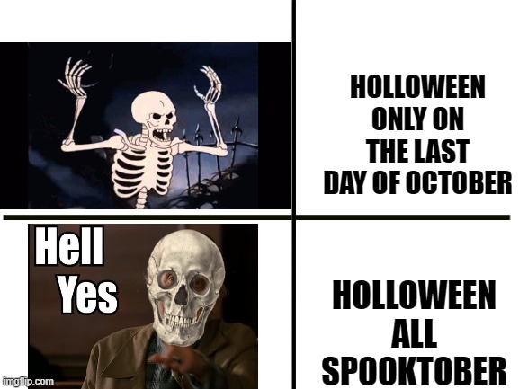 spooktober | HOLLOWEEN ONLY ON THE LAST DAY OF OCTOBER; HOLLOWEEN ALL SPOOKTOBER | image tagged in blank white template,holloween,spooktober | made w/ Imgflip meme maker