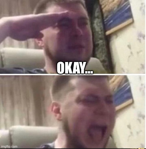 Crying salute | OKAY… | image tagged in crying salute | made w/ Imgflip meme maker