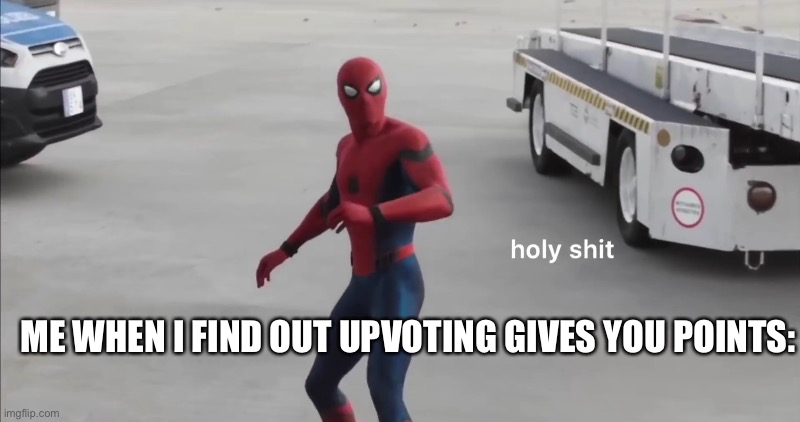 Everyone gets an upvote! |  ME WHEN I FIND OUT UPVOTING GIVES YOU POINTS: | image tagged in holy shit,memes,imgflip points,funny | made w/ Imgflip meme maker