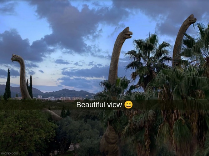 Beautiful view 😄 | image tagged in jurassic park,jurassic world,dinosaur,animals | made w/ Imgflip meme maker