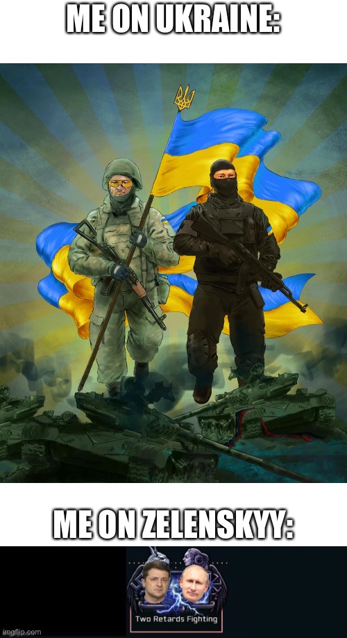 To be fair he’s nowhere near as corrupt as Yanukovych, and he apparently does care about his country, to some extent. | ME ON UKRAINE:; ME ON ZELENSKYY: | made w/ Imgflip meme maker