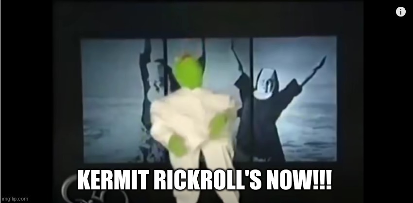 ONG HE RICKROLLED ME | KERMIT RICKROLL'S NOW!!! | image tagged in rickroll | made w/ Imgflip meme maker