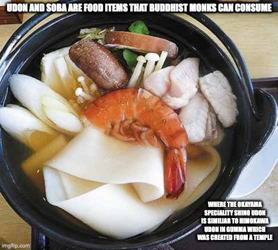 Shino Udon | UDON AND SOBA ARE FOOD ITEMS THAT BUDDHIST MONKS CAN CONSUME; WHERE THE OKAYAMA SPECIALITY SHINO UDON IS SIMILIAR TO HIMOKAWA UDON IN GUMMA WHICH WAS CREATED FROM A TEMPLE | image tagged in udon,food,noodles,memes | made w/ Imgflip meme maker