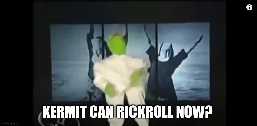 yes he can trust me | KERMIT CAN RICKROLL NOW? | image tagged in uwu | made w/ Imgflip meme maker