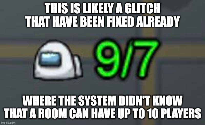 Among Us Glitch | THIS IS LIKELY A GLITCH THAT HAVE BEEN FIXED ALREADY; WHERE THE SYSTEM DIDN'T KNOW THAT A ROOM CAN HAVE UP TO 10 PLAYERS | image tagged in among us,glitch,gaming,memes | made w/ Imgflip meme maker