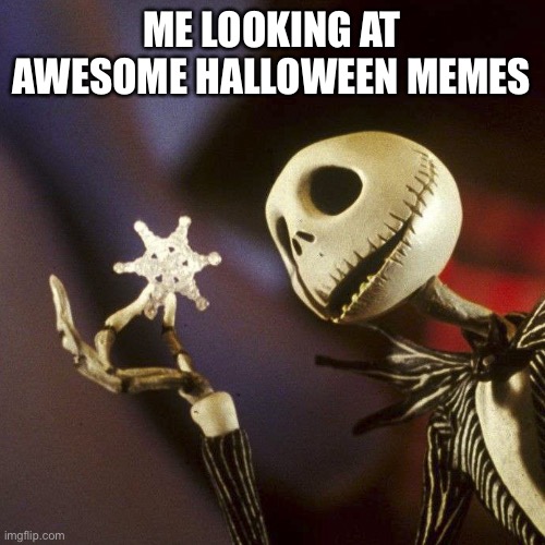 Nightmare Before Christmas | ME LOOKING AT AWESOME HALLOWEEN MEMES | image tagged in nightmare before christmas | made w/ Imgflip meme maker