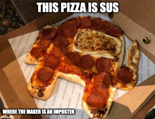 Among Us Pizza | THIS PIZZA IS SUS; WHERE THE MAKER IS AN IMPOSTER | image tagged in food,among us,pizza,memes | made w/ Imgflip meme maker