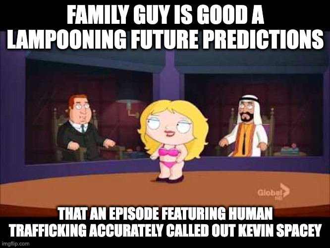 Human Trafficking Episode on Family Guy | FAMILY GUY IS GOOD A LAMPOONING FUTURE PREDICTIONS; THAT AN EPISODE FEATURING HUMAN TRAFFICKING ACCURATELY CALLED OUT KEVIN SPACEY | image tagged in human trafficking,family guy,memes | made w/ Imgflip meme maker