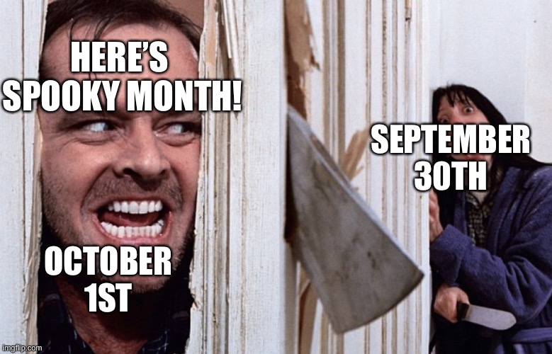 Spooky month | HERE’S  SPOOKY MONTH! SEPTEMBER 30TH; OCTOBER 1ST | image tagged in christmas before halloween | made w/ Imgflip meme maker