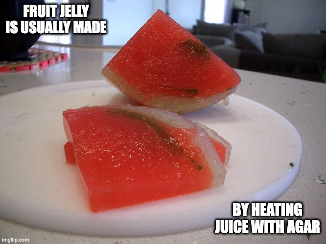Xi Gua Lao | FRUIT JELLY IS USUALLY MADE; BY HEATING JUICE WITH AGAR | image tagged in jelly,memes,watermelon,food | made w/ Imgflip meme maker