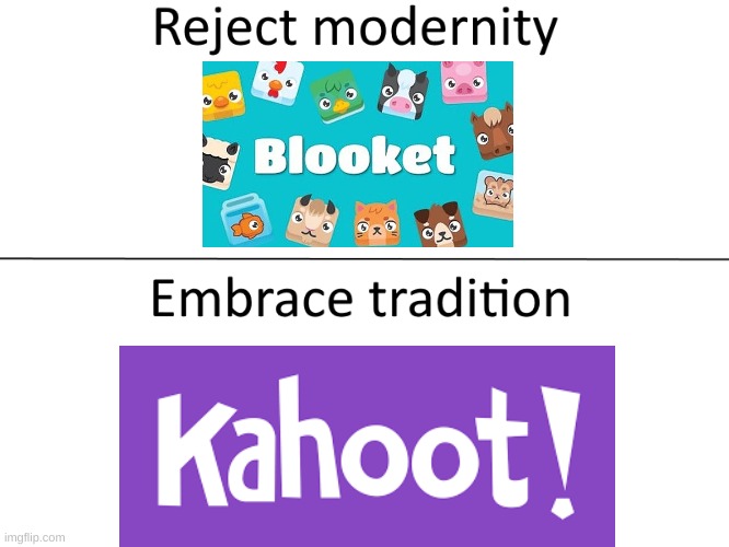 blooket bad, kahoot good | image tagged in reject modernity embrace tradition,unpopular opinion,kahoot | made w/ Imgflip meme maker