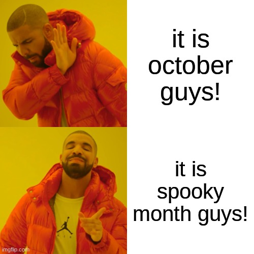 Spooky month better |  it is october guys! it is spooky month guys! | image tagged in memes,drake hotline bling | made w/ Imgflip meme maker