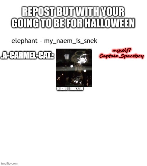 Halloween isn't something I celebrate since it's not a tradition in my homeland, tbh. | myself?
Captain_Spaceboy | made w/ Imgflip meme maker