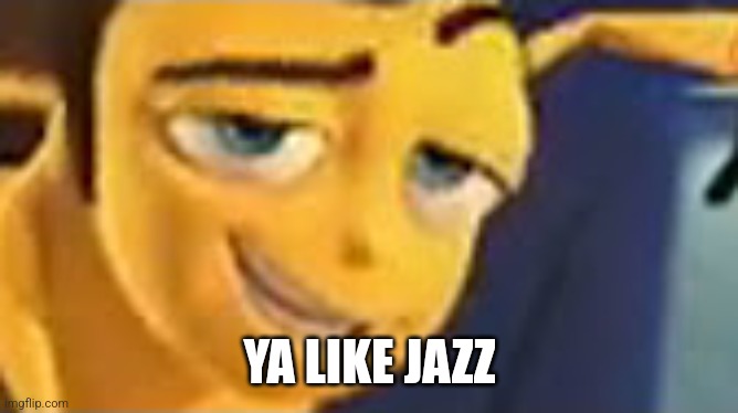 So you like jazz | YA LIKE JAZZ | image tagged in so you like jazz | made w/ Imgflip meme maker