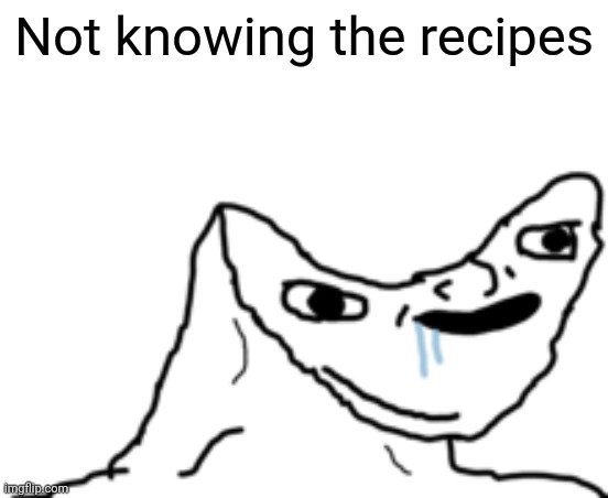 Not knowing the recipes | image tagged in dumb wojak | made w/ Imgflip meme maker