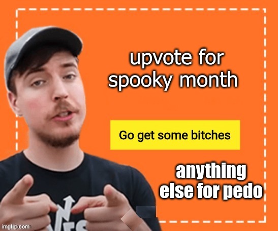need points so upvote beg it is | upvote for spooky month; anything else for pedo | image tagged in mr beast | made w/ Imgflip meme maker