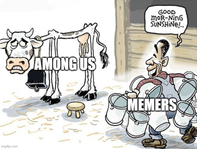 among us is already dead |  AMONG US; MEMERS | image tagged in over-milking cow,among us,dead meme,overrated,among us memes are dead | made w/ Imgflip meme maker