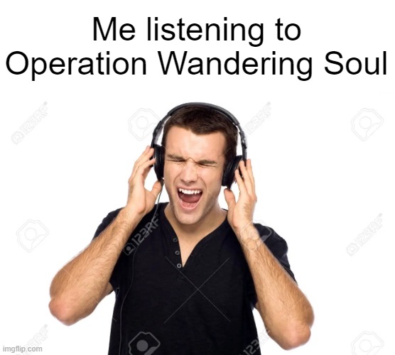 Me listening to Operation Wandering Soul | made w/ Imgflip meme maker