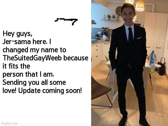 Don't Worry! I'm Not Dead! | Hey guys, Jer-sama here. I changed my name to TheSuitedGayWeeb because it fits the person that I am. Sending you all some love! Update coming soon! | image tagged in fernanfloo,memes,lgbtq,update | made w/ Imgflip meme maker