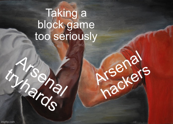 “Nah bro, I’m not hacking, I’m lagging” | Taking a block game too seriously; Arsenal hackers; Arsenal tryhards | image tagged in memes,epic handshake | made w/ Imgflip meme maker