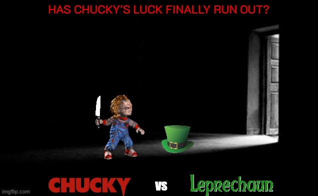 the crossover that still hasn't happened yet | HAS CHUCKY'S LUCK FINALLY RUN OUT? VS | image tagged in dark room,chucky,leprechaun,crossover | made w/ Imgflip meme maker