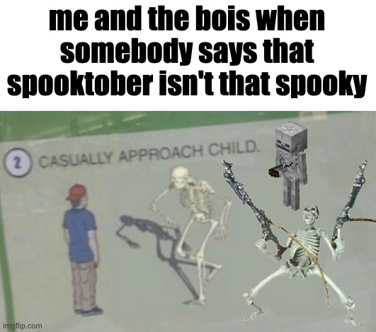 frick yeah bois it's spooky month | me and the bois when somebody says that spooktober isn't that spooky | image tagged in casually approach child | made w/ Imgflip meme maker