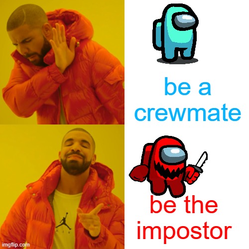 Drake Hotline Bling Meme | be a crewmate; be the impostor | image tagged in memes,drake hotline bling | made w/ Imgflip meme maker