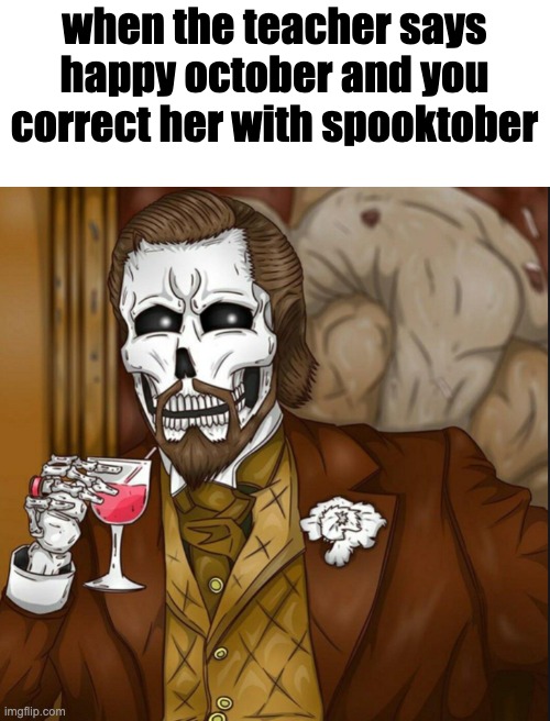 hell yeah bois it's spooky month | when the teacher says happy october and you correct her with spooktober | image tagged in skeleton leo | made w/ Imgflip meme maker