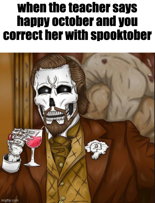 Skeleton Leo | when the teacher says happy october and you correct her with spooktober | image tagged in skeleton leo | made w/ Imgflip meme maker