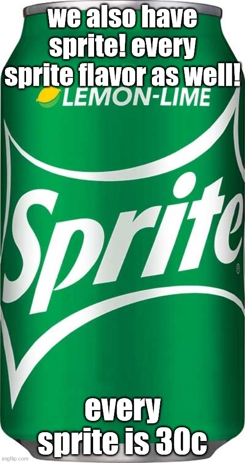Sprite | we also have sprite! every sprite flavor as well! every sprite is 30c | image tagged in sprite | made w/ Imgflip meme maker