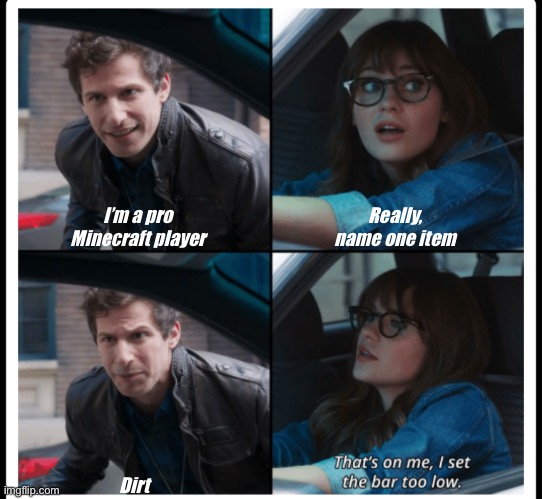 This is a title | I’m a pro Minecraft player; Really, name one item; Dirt | image tagged in brooklyn 99 set the bar too low | made w/ Imgflip meme maker