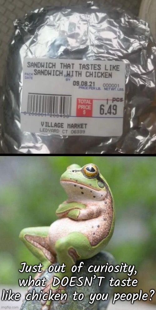 Tastes Like Chicken | Just out of curiosity, what DOESN’T taste like chicken to you people? | image tagged in funny memes,funny labels,angry frog | made w/ Imgflip meme maker