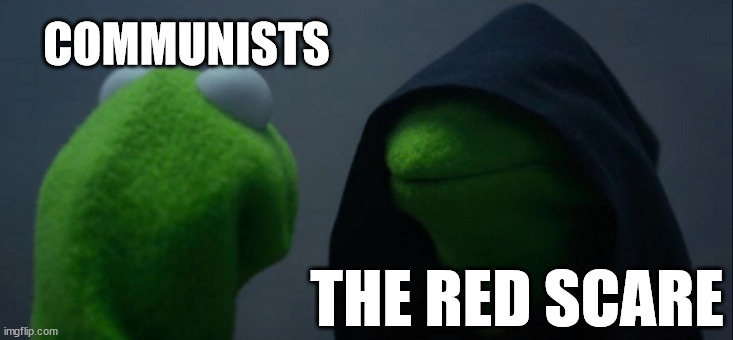 Evil Kermit Meme | COMMUNISTS; THE RED SCARE | image tagged in memes,evil kermit | made w/ Imgflip meme maker