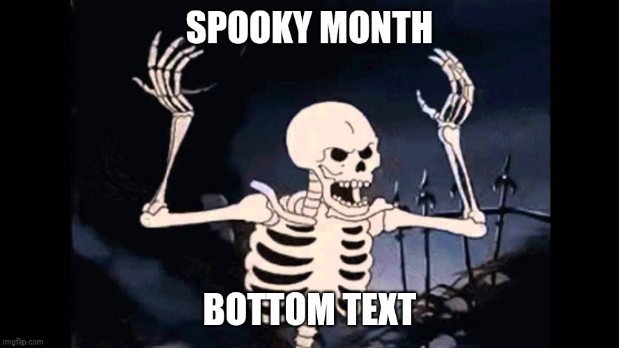 Spooky month! | SPOOKY MONTH; BOTTOM TEXT | image tagged in spooky skeleton | made w/ Imgflip meme maker
