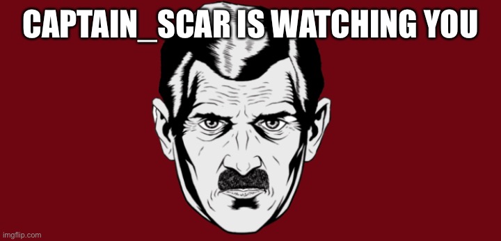 big brother | CAPTAIN_SCAR IS WATCHING YOU | image tagged in big brother | made w/ Imgflip meme maker