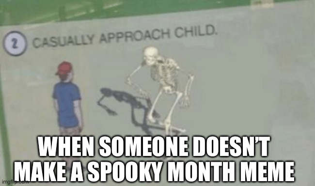 ITS SPOOKY MONTH |  WHEN SOMEONE DOESN’T MAKE A SPOOKY MONTH MEME | image tagged in casually approach child,october,halloween,spooky month | made w/ Imgflip meme maker
