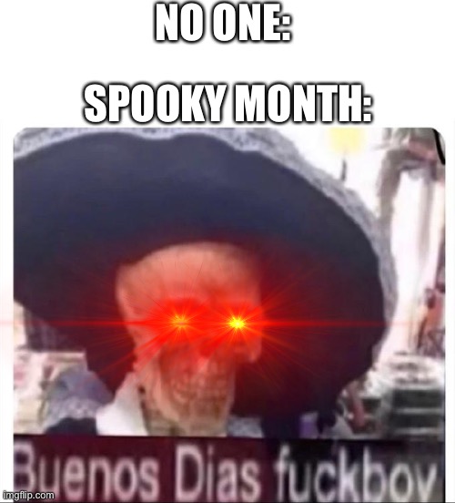 Finally September is over | NO ONE:; SPOOKY MONTH: | image tagged in buenos dias skeleton,spooky month | made w/ Imgflip meme maker
