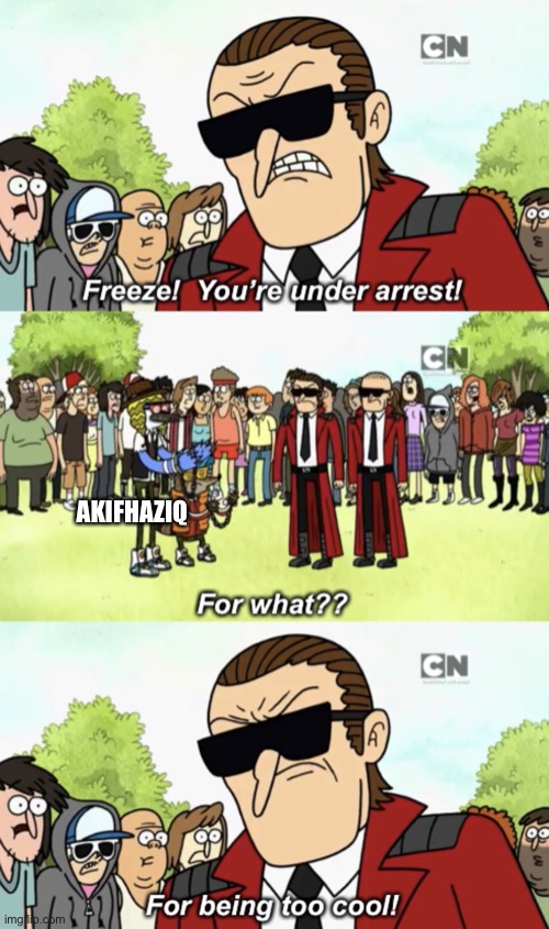 Arrested for being too cool | AKIFHAZIQ | image tagged in arrested for being too cool | made w/ Imgflip meme maker