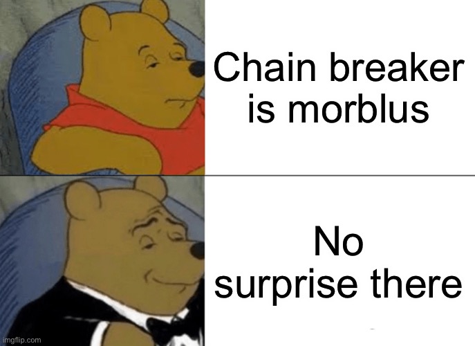 Well duh! | Chain breaker is morblus; No surprise there | image tagged in memes,tuxedo winnie the pooh | made w/ Imgflip meme maker