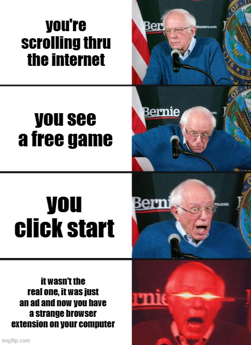 Bernie Sanders reaction (nuked) | you're scrolling thru the internet; you see a free game; you click start; it wasn't the real one, it was just an ad and now you have a strange browser extension on your computer | image tagged in bernie sanders reaction nuked,ads,games,web | made w/ Imgflip meme maker