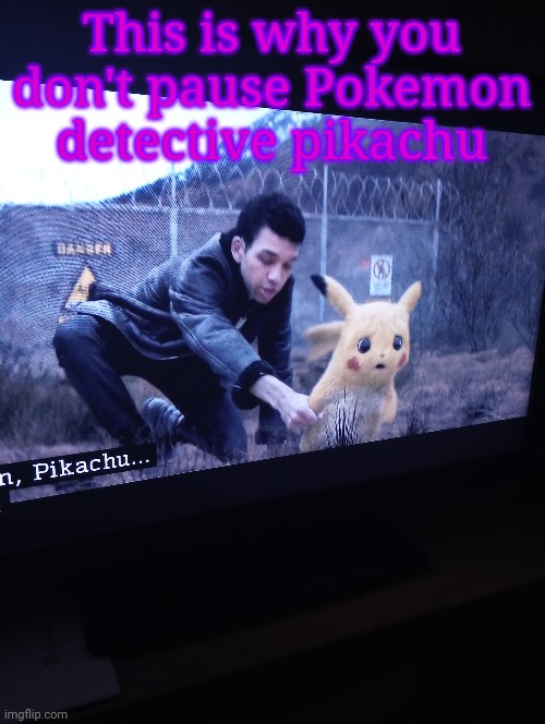 This is why you don't pause Pokemon detective pikachu | made w/ Imgflip meme maker