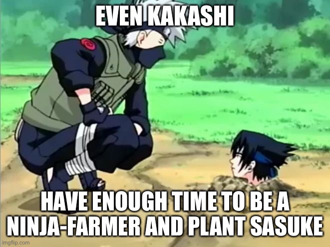 The ninja-farmer: Kakashi; The plant: Sasuke! | EVEN KAKASHI; HAVE ENOUGH TIME TO BE A NINJA-FARMER AND PLANT SASUKE | image tagged in kakashi plants sasuke,farmers,memes,sasuke,kakashi,naruto shippuden | made w/ Imgflip meme maker