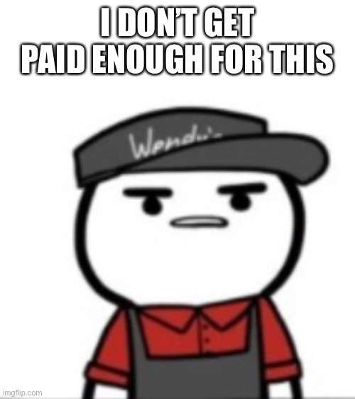 I DON’T GET PAID ENOUGH FOR THIS | made w/ Imgflip meme maker