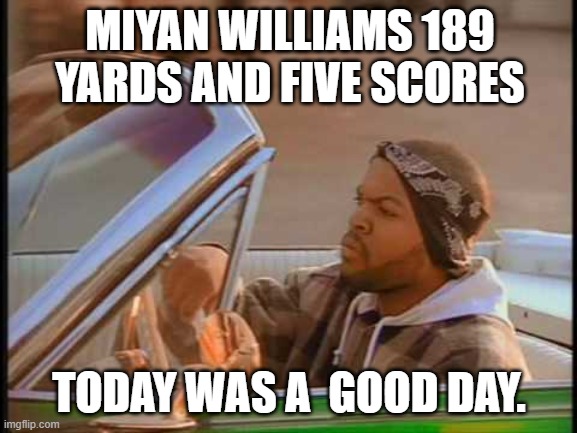 Williams Ties a record with rushing scores | MIYAN WILLIAMS 189 YARDS AND FIVE SCORES; TODAY WAS A  GOOD DAY. | image tagged in ice cube it was a good day | made w/ Imgflip meme maker