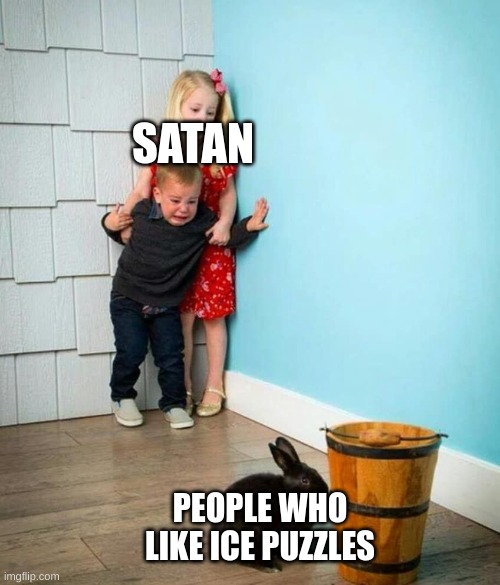 who likes them | SATAN; PEOPLE WHO LIKE ICE PUZZLES | image tagged in children scared of rabbit | made w/ Imgflip meme maker