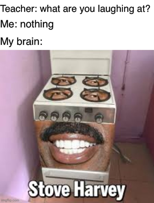 Stove Harvey | image tagged in teacher what are you laughing at,stove harvey,steve harvey,memes,meme,funny memes | made w/ Imgflip meme maker