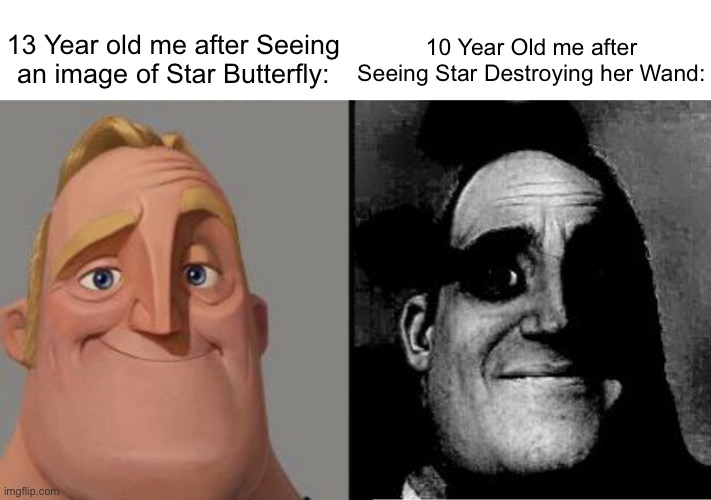 Traumatized Mr. Incredible | 13 Year old me after Seeing an image of Star Butterfly:; 10 Year Old me after Seeing Star Destroying her Wand: | image tagged in traumatized mr incredible,memes,svtfoe,star vs the forces of evil,star butterfly,relatable | made w/ Imgflip meme maker