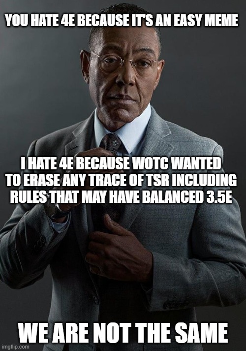 Giancarlo Esposito | YOU HATE 4E BECAUSE IT'S AN EASY MEME; I HATE 4E BECAUSE WOTC WANTED TO ERASE ANY TRACE OF TSR INCLUDING RULES THAT MAY HAVE BALANCED 3.5E; WE ARE NOT THE SAME | image tagged in giancarlo esposito,dndmemes | made w/ Imgflip meme maker