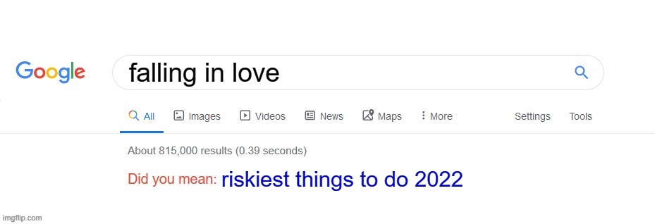 A great risk, with a great reward. | falling in love; riskiest things to do 2022 | image tagged in did you mean,memes,love,what is this,funny | made w/ Imgflip meme maker